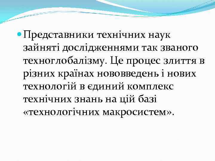  Представники технічних наук зайняті дослідженнями так званого техноглобалізму. Це процес злиття в різних