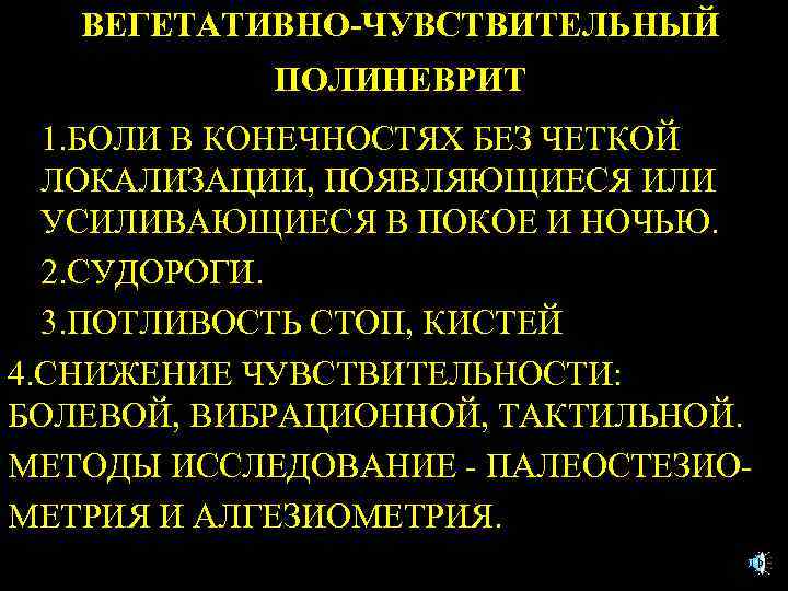 ВЕГЕТАТИВНО-ЧУВСТВИТЕЛЬНЫЙ ПОЛИНЕВРИТ 1. БОЛИ В КОНЕЧНОСТЯХ БЕЗ ЧЕТКОЙ ЛОКАЛИЗАЦИИ, ПОЯВЛЯЮЩИЕСЯ ИЛИ УСИЛИВАЮЩИЕСЯ В ПОКОЕ