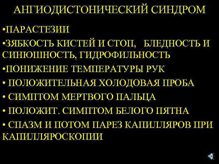АНГИОДИСТОНИЧЕСКИЙ СИНДРОМ • ПАРАСТЕЗИИ • ЗЯБКОСТЬ КИСТЕЙ И СТОП, БЛЕДНОСТЬ И СИНЮШНОСТЬ, ГИДРОФИЛЬНОСТЬ •