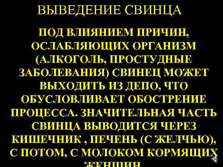 ВЫВЕДЕНИЕ СВИНЦА ПОД ВЛИЯНИЕМ ПРИЧИН, ОСЛАБЛЯЮЩИХ ОРГАНИЗМ (АЛКОГОЛЬ, ПРОСТУДНЫЕ ЗАБОЛЕВАНИЯ) СВИНЕЦ МОЖЕТ ВЫХОДИТЬ ИЗ