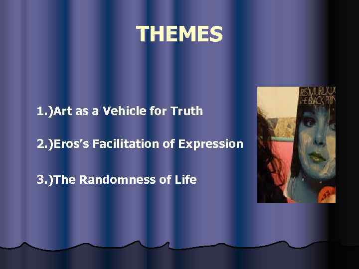 THEMES 1. )Art as a Vehicle for Truth 2. )Eros’s Facilitation of Expression 3.