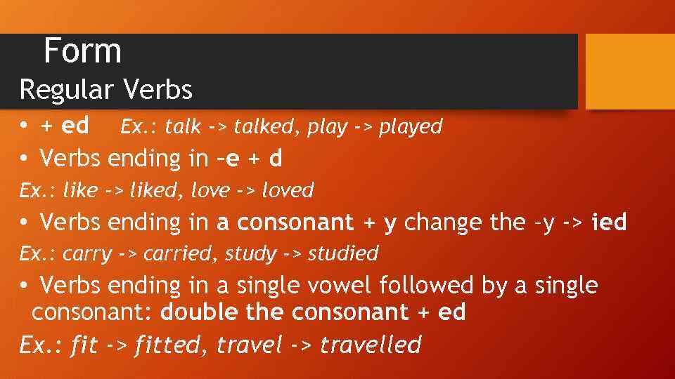 Form Regular Verbs • + ed Ex. : talk -> talked, play -> played
