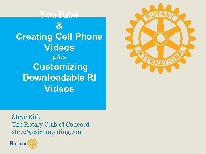 You. Tube & Creating Cell Phone Videos plus Customizing Downloadable RI Videos Steve Kirk