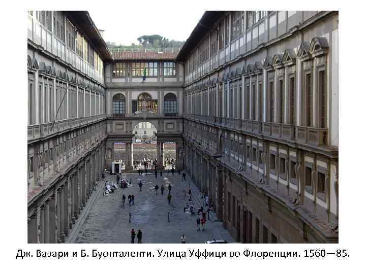 Дж. Вазари и Б. Буонталенти. Улица Уффици во Флоренции. 1560— 85. 
