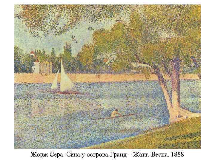 Жорж Сера. Сена у острова Гранд – Жатт. Весна. 1888 