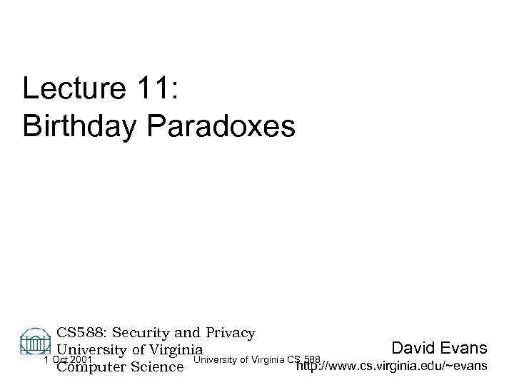 Lecture 11: Birthday Paradoxes CS 588: Security and Privacy David Evans University of Virginia