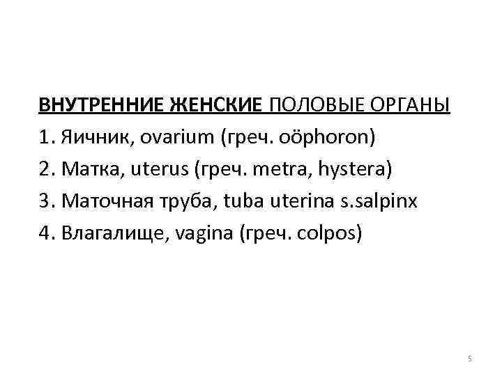 ВНУТРЕННИЕ ЖЕНСКИЕ ПОЛОВЫЕ ОРГАНЫ 1. Яичник, ovarium (греч. oöphoron) 2. Матка, uterus (греч. metra,