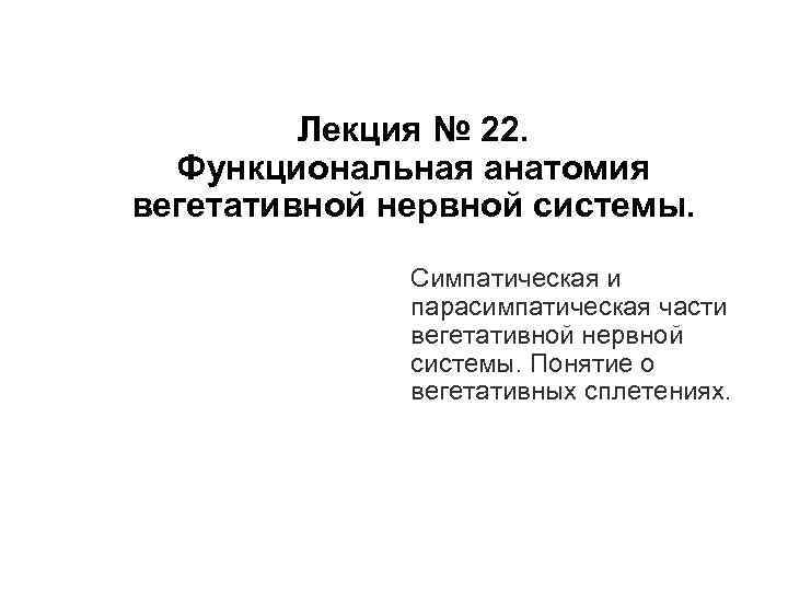 Лекция № 22. Функциональная анатомия вегетативной нервной системы. Симпатическая и парасимпатическая части вегетативной нервной