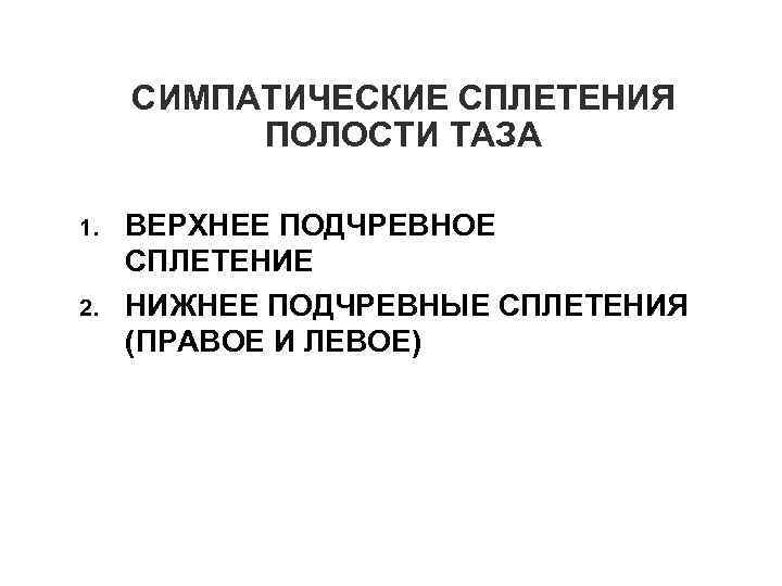 СИМПАТИЧЕСКИЕ СПЛЕТЕНИЯ ПОЛОСТИ ТАЗА 1. 2. ВЕРХНЕЕ ПОДЧРЕВНОЕ СПЛЕТЕНИЕ НИЖНЕЕ ПОДЧРЕВНЫЕ СПЛЕТЕНИЯ (ПРАВОЕ И