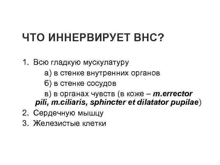 ЧТО ИННЕРВИРУЕТ ВНС? 1. Всю гладкую мускулатуру а) в стенке внутренних органов б) в