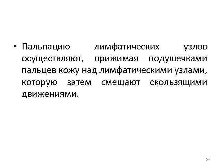  • Пальпацию лимфатических узлов осуществляют, прижимая подушечками пальцев кожу над лимфатическими узлами, которую