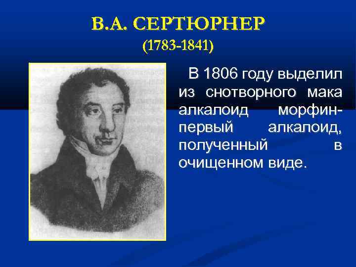 В. А. СЕРТЮРНЕР (1783 -1841) В 1806 году выделил из снотворного мака алкалоид морфинпервый