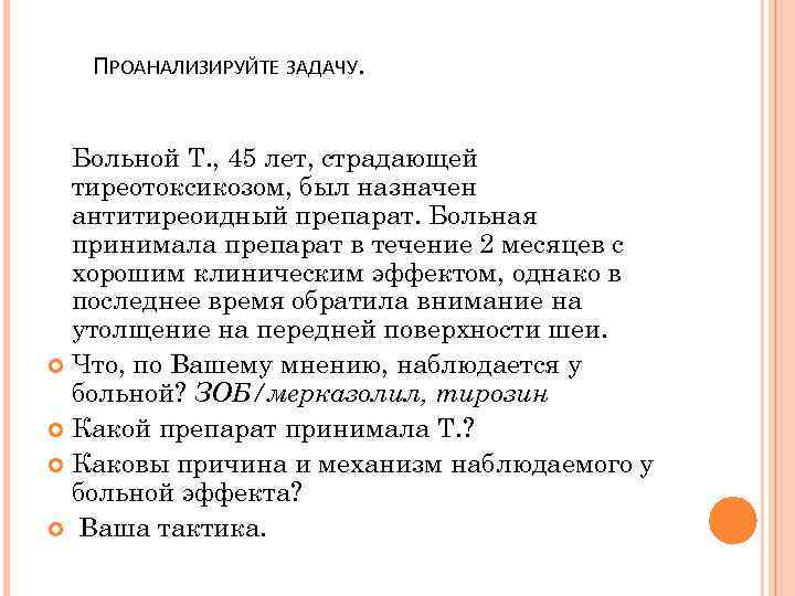 ПРОАНАЛИЗИРУЙТЕ ЗАДАЧУ. Больной Т. , 45 лет, страдающей тиреотоксикозом, был назначен антитиреоидный препарат. Больная