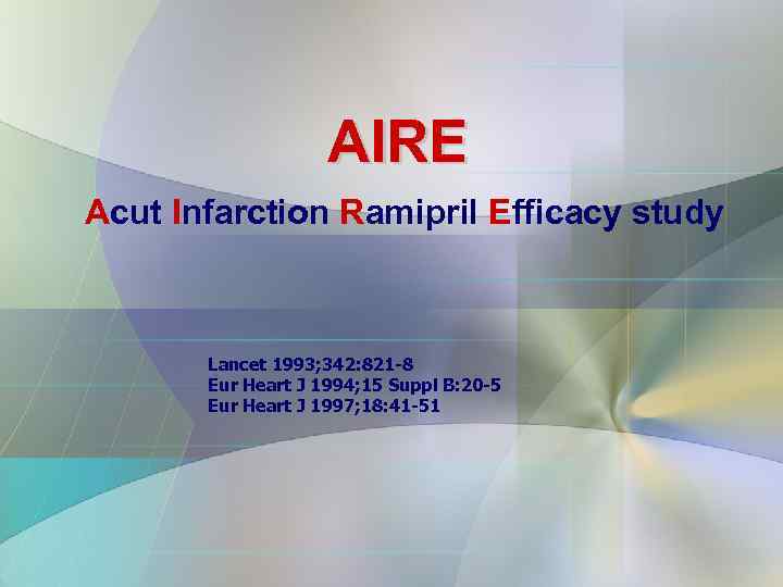 AIRE Acut Infarction Ramipril Efficacy study Lancet 1993; 342: 821 -8 Eur Heart J