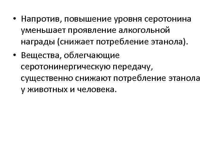  • Напротив, повышение уровня серотонина уменьшает проявление алкогольной награды (снижает потребление этанола). •