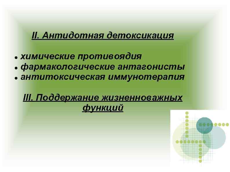 II. Антидотная детоксикация химические противоядия фармакологические антагонисты антитоксическая иммунотерапия III. Поддержание жизненноважных функций 