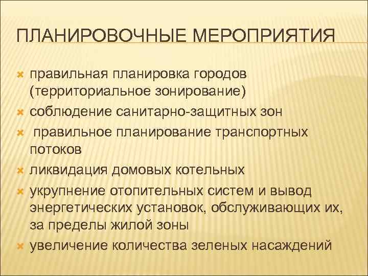 ПЛАНИРОВОЧНЫЕ МЕРОПРИЯТИЯ правильная планировка городов (территориальное зонирование) соблюдение санитарно-защитных зон правильное планирование транспортных потоков