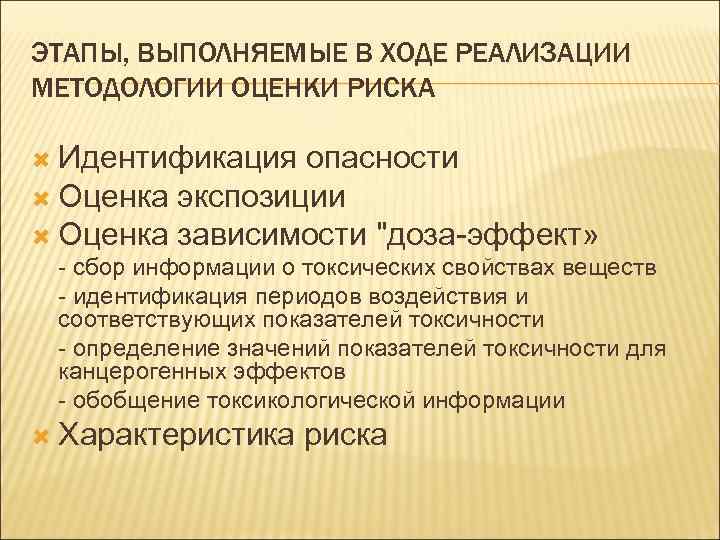 ЭТАПЫ, ВЫПОЛНЯЕМЫЕ В ХОДЕ РЕАЛИЗАЦИИ МЕТОДОЛОГИИ ОЦЕНКИ РИСКА Идентификация опасности Оценка экспозиции Оценка зависимости