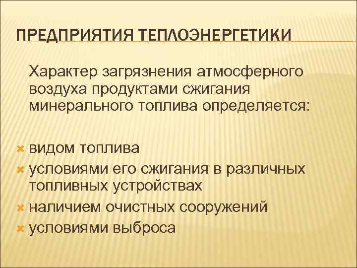 ПРЕДПРИЯТИЯ ТЕПЛОЭНЕРГЕТИКИ Характер загрязнения атмосферного воздуха продуктами сжигания минерального топлива определяется: видом топлива условиями