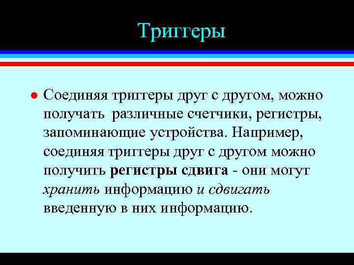 Триггеры l Соединяя триггеры друг с другом, можно получать различные счетчики, регистры, запоминающие устройства.