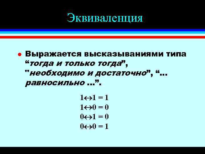 Эквиваленция l Выражается высказываниями типа “тогда и только тогда”, "необходимо и достаточно”, “. .