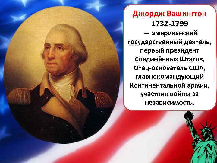 Джордж Вашингтон 1732 -1799 — американский государственный деятель, первый президент Соединённых Штатов, Отец-основатель США,