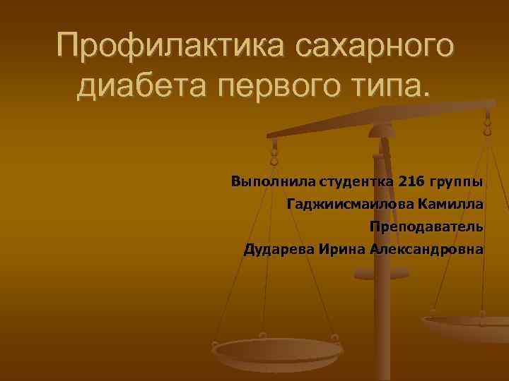Профилактика сахарного диабета первого типа. Выполнила студентка 216 группы Гаджиисмаилова Камилла Преподаватель Дударева Ирина