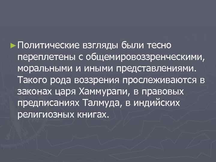 ► Политические взгляды были тесно переплетены с общемировоззренческими, моральными и иными представлениями. Такого рода