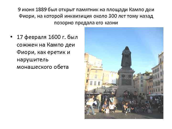 9 июня 1889 был открыт памятник на площади Кампо деи Фиори, на которой инквизиция