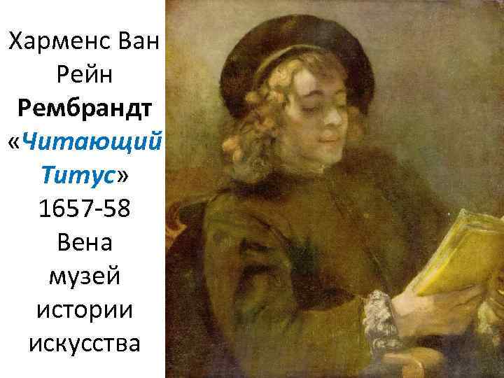 Харменс Ван Рейн Рембрандт «Читающий Титус» 1657 -58 Вена музей истории искусства 