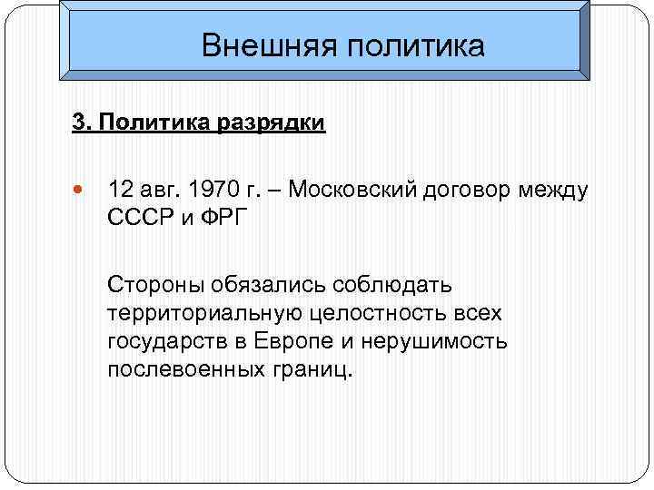 Внешняя политика 3. Политика разрядки 12 авг. 1970 г. – Московский договор между СССР