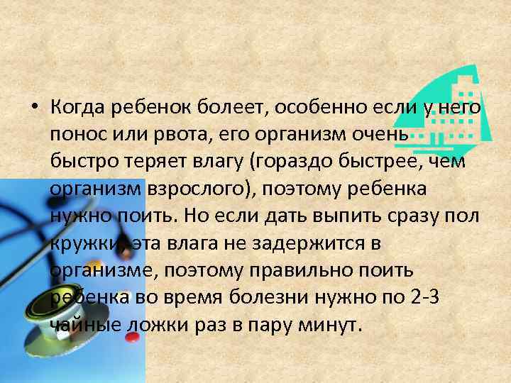  • Когда ребенок болеет, особенно если у него понос или рвота, его организм