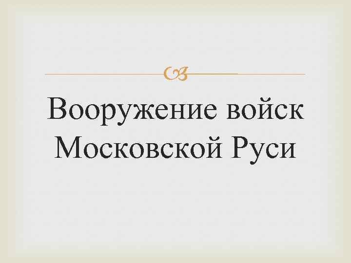  Вооружение войск Московской Руси 
