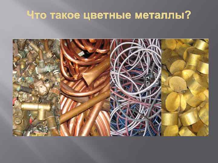Что такое цветные металлы? Другая большая группа металлов, в отличие от предыдущей, обладает более