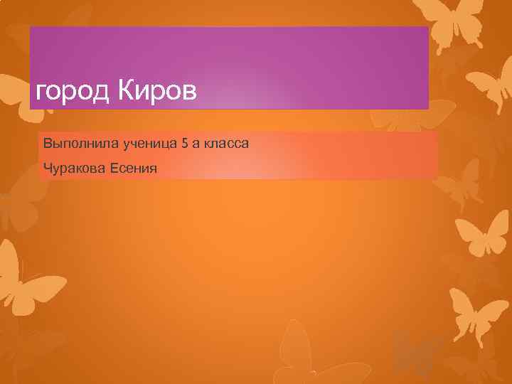 город Киров Выполнила ученица 5 а класса Чуракова Есения 