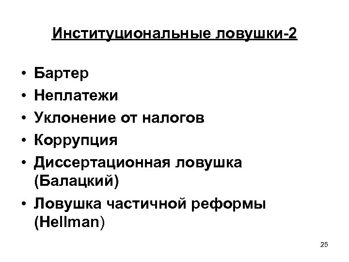 Институциональные ловушки-2 • • • Бартер Неплатежи Уклонение от налогов Коррупция Диссертационная ловушка (Балацкий)