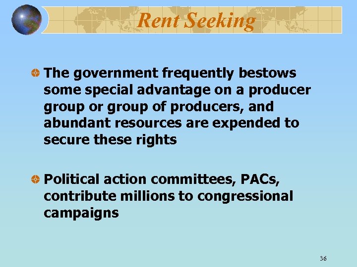 Rent Seeking The government frequently bestows some special advantage on a producer group of