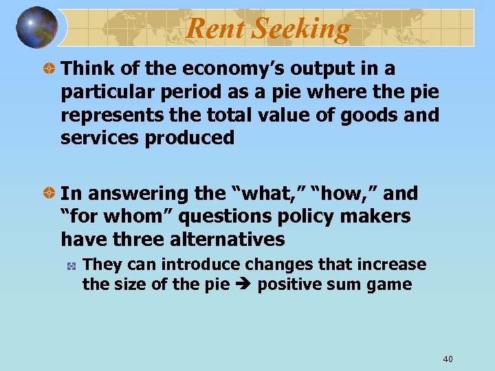 Rent Seeking Think of the economy’s output in a particular period as a pie