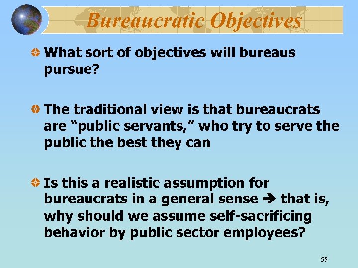 Bureaucratic Objectives What sort of objectives will bureaus pursue? The traditional view is that