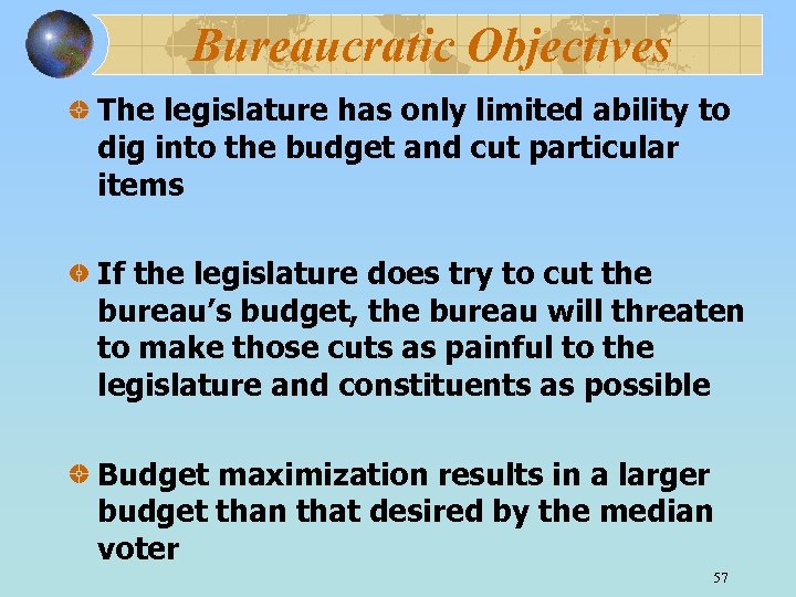 Bureaucratic Objectives The legislature has only limited ability to dig into the budget and