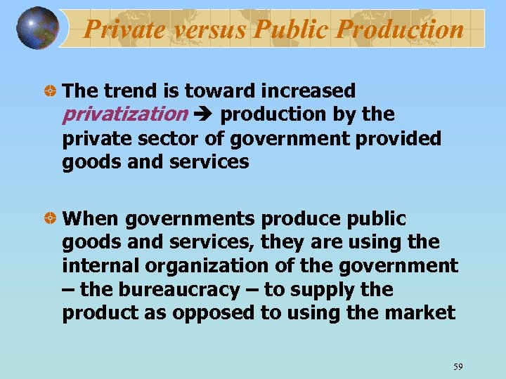 Private versus Public Production The trend is toward increased privatization production by the private