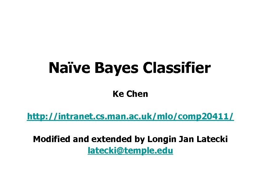 Naïve Bayes Classifier Ke Chen http: //intranet. cs. man. ac. uk/mlo/comp 20411/ Modified and