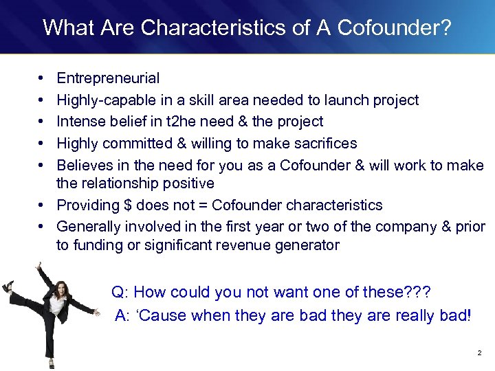 What Are Characteristics of A Cofounder? • • • Entrepreneurial Highly-capable in a skill