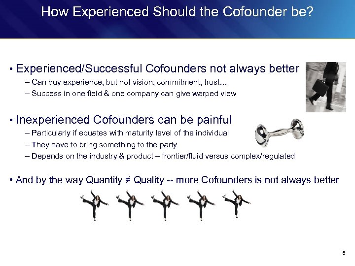 How Experienced Should the Cofounder be? • Experienced/Successful Cofounders not always better – Can