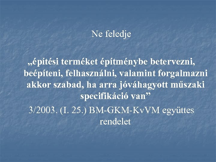 Ne feledje „építési terméket építménybe betervezni, beépíteni, felhasználni, valamint forgalmazni akkor szabad, ha arra