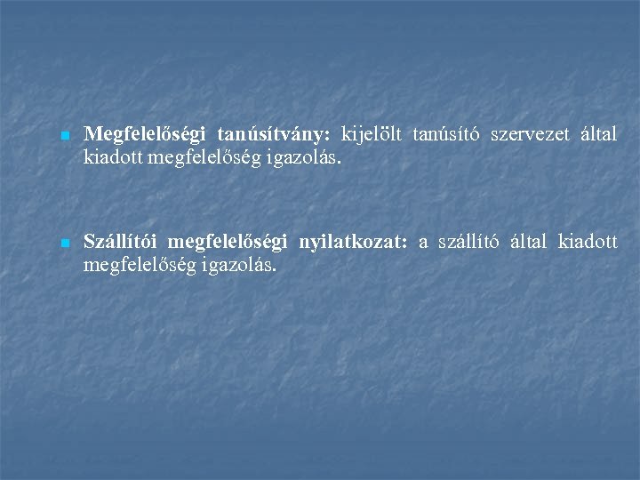 n Megfelelőségi tanúsítvány: kijelölt tanúsító szervezet által kiadott megfelelőség igazolás. n Szállítói megfelelőségi nyilatkozat: