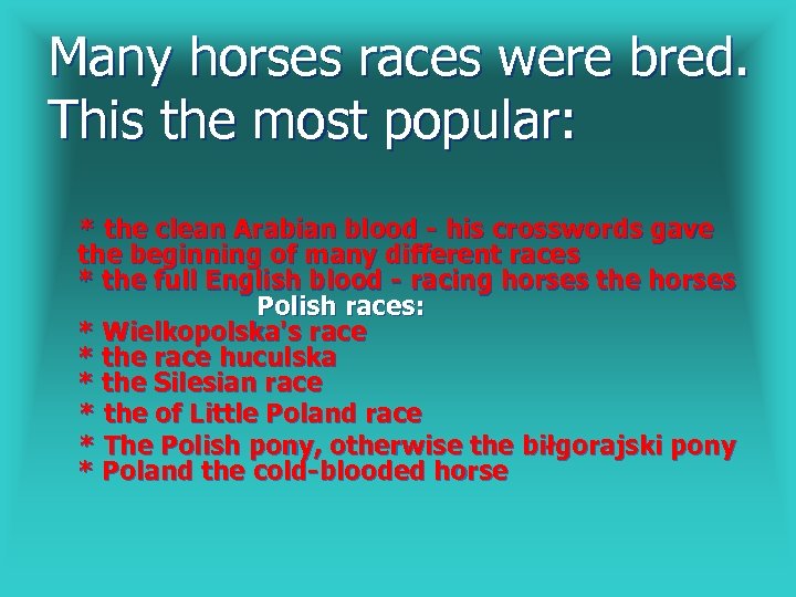 Many horses races were bred. This the most popular: * the clean Arabian blood
