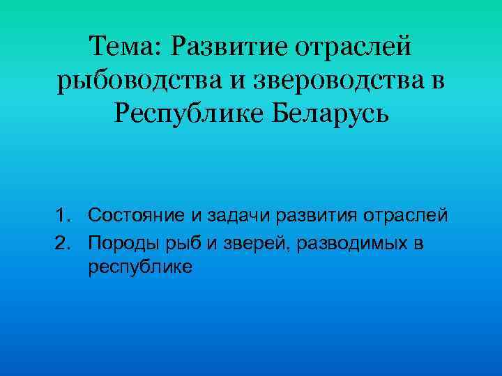 Тема: Развитие отраслей рыбоводства и звероводства в Республике Беларусь 1. Состояние и задачи развития