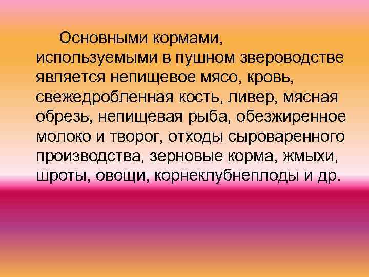 Основными кормами, используемыми в пушном звероводстве является непищевое мясо, кровь, свежедробленная кость, ливер, мясная