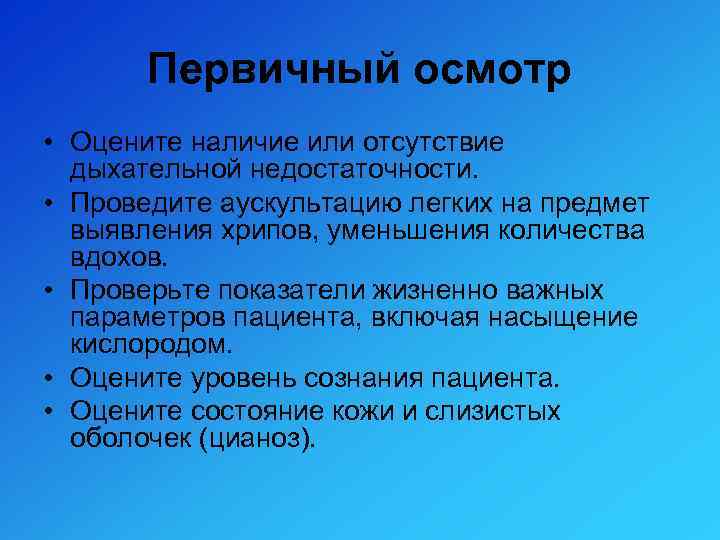 Первичный осмотр • Оцените наличие или отсутствие дыхательной недостаточности. • Проведите аускультацию легких на